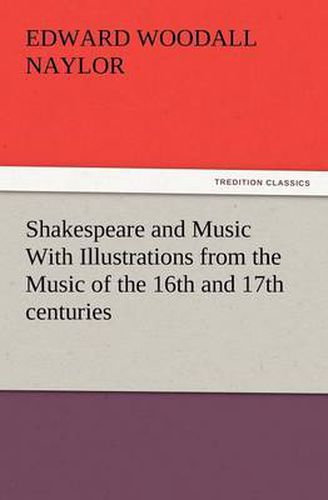 Cover image for Shakespeare and Music with Illustrations from the Music of the 16th and 17th Centuries