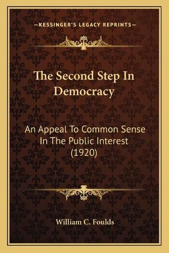 Cover image for The Second Step in Democracy: An Appeal to Common Sense in the Public Interest (1920)