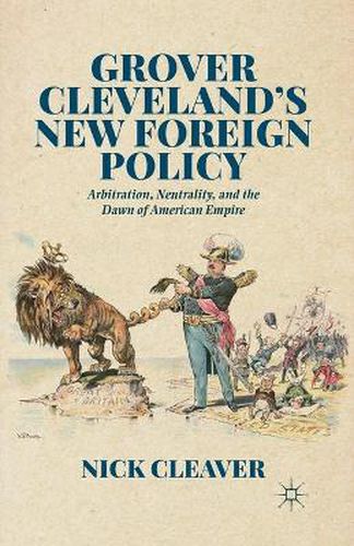 Cover image for Grover Cleveland's New Foreign Policy: Arbitration, Neutrality, and the Dawn of American Empire