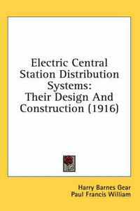 Cover image for Electric Central Station Distribution Systems: Their Design and Construction (1916)