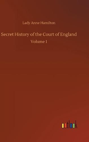 Cover image for Secret History of the Court of England: Volume 1