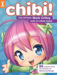 Cover image for Chibi! The Official Mark Crilley How-to-Draw Guide: 32 Lessons from the Creator of Mastering Manga