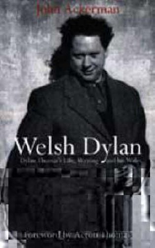 Welsh Dylan: Dylan Thomas's Life, Writing and His Wales