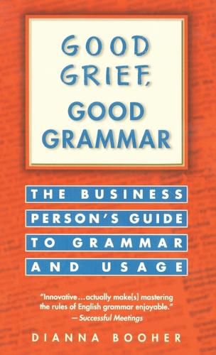 Cover image for Good Grief, Good Grammar: The Business Person's Guide to Grammar and Usage