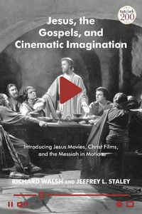 Cover image for Jesus, the Gospels and Cinematic Imagination: Introducing Jesus Movies, Christ Films, and the Messiah in Motion
