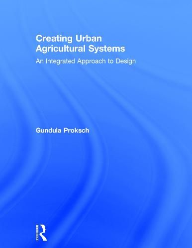 Cover image for Creating Urban Agricultural Systems: An Integrated Approach to Design