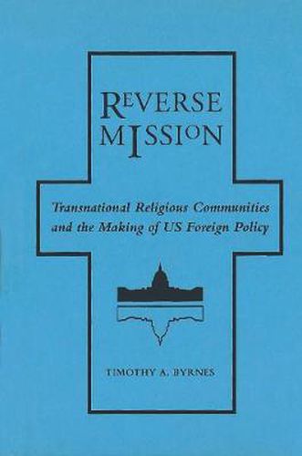 Cover image for Reverse Mission: Transnational Religious Communities and the Making of US Foreign Policy