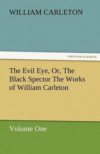 Cover image for The Evil Eye, Or, the Black Spector the Works of William Carleton, Volume One