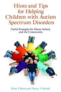 Cover image for Hints and Tips for Helping Children with Autism Spectrum Disorders: Useful Strategies for Home, School, and the Community