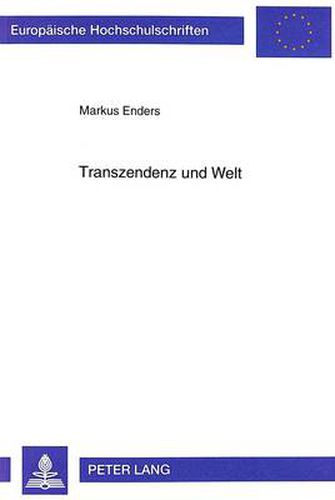 Cover image for Transzendenz Und Welt: Das Daseinshermeneutische Transzendenz- Und Welt-Verstaendnis Martin Heideggers Auf Dem Hintergrund Der Neuzeitlichen Geschichte Des Transzendenz-Begriffs