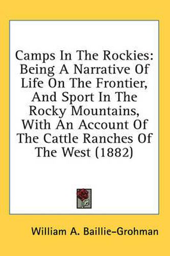 Cover image for Camps in the Rockies: Being a Narrative of Life on the Frontier, and Sport in the Rocky Mountains, with an Account of the Cattle Ranches of the West (1882)