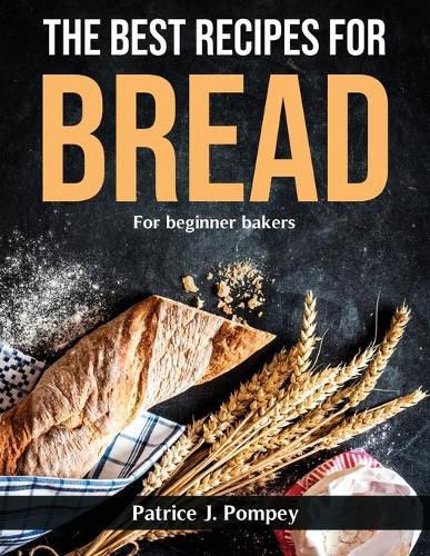 Cover image for The best recipes for bread: For beginner bakers