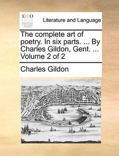 Cover image for The Complete Art of Poetry. in Six Parts. ... by Charles Gildon, Gent. ... Volume 2 of 2