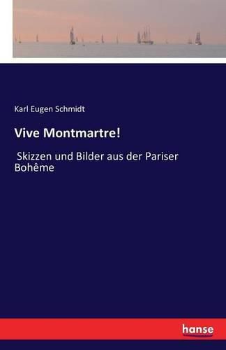 Vive Montmartre!: Skizzen und Bilder aus der Pariser Boheme