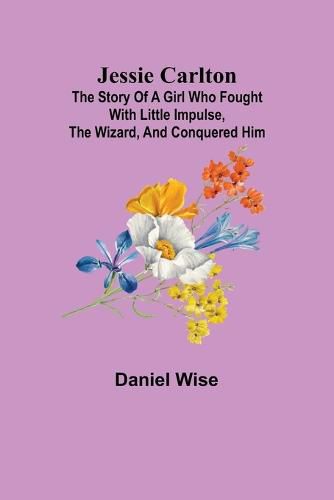 Jessie Carlton; The Story of a Girl who Fought with Little Impulse, the Wizard, and Conquered Him