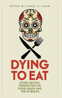 Cover image for Dying to Eat: Cross-Cultural Perspectives on Food, Death, and the Afterlife