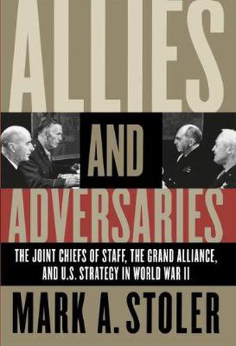 Cover image for Allies and Adversaries: The Joint Chiefs of Staff, the Grand Alliance, and U.S. Strategy in World War II