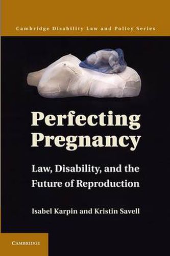 Cover image for Perfecting Pregnancy: Law, Disability, and the Future of Reproduction