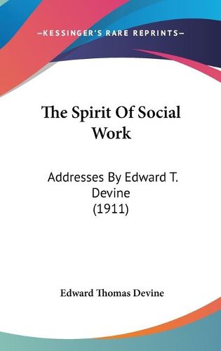 Cover image for The Spirit of Social Work: Addresses by Edward T. Devine (1911)