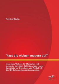 Cover image for taut die eisigen mauern auf - Inklusives Wohnen fur Menschen mit schweren geistigen Behinderungen in der Gemeinde auf Grundlage von Artikel 19 der UN-Behindertenrechtskonvention