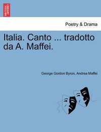 Cover image for Italia. Canto ... Tradotto Da A. Maffei.