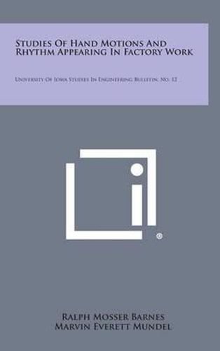 Studies of Hand Motions and Rhythm Appearing in Factory Work: University of Iowa Studies in Engineering Bulletin, No. 12