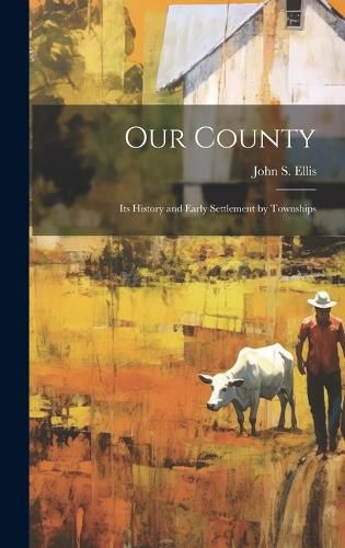 Cover image for Our County; its History and Early Settlement by Townships