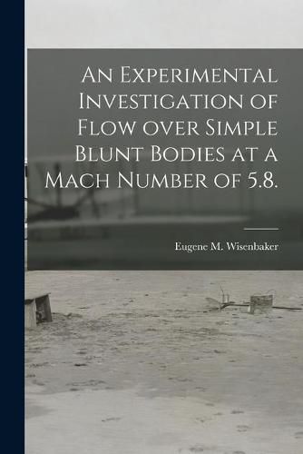 Cover image for An Experimental Investigation of Flow Over Simple Blunt Bodies at a Mach Number of 5.8.