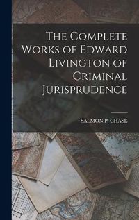 Cover image for The Complete Works of Edward Livington of Criminal Jurisprudence