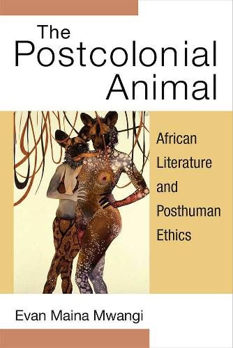 Cover image for The Postcolonial Animal: African Literature and Posthuman Ethics