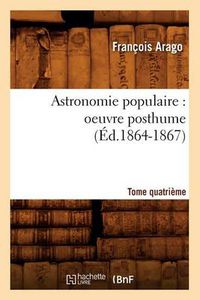 Cover image for Astronomie Populaire: Oeuvre Posthume. Tome Quatrieme (Ed.1864-1867)