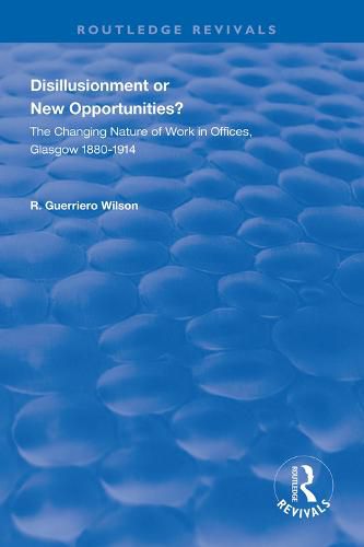 Cover image for Disillusionment or New Opportunities?: The Changing Nature of Work in Offices, Glasgow 1880-1914