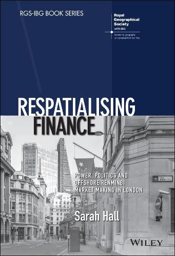 Respatialising Finance: Power, Politics and Offshore Renminbi Market Making in London