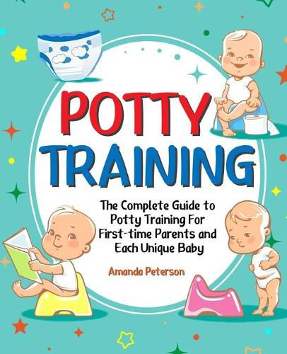 Cover image for Potty Training: The Complete Guide to Potty Training For First-time Parents and Each Unique Baby