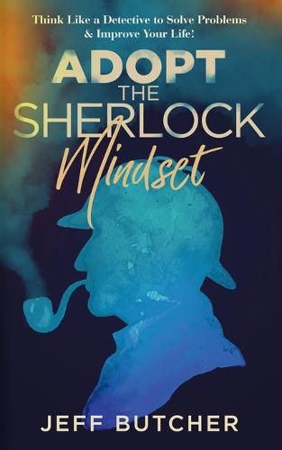 Cover image for Adopt the Sherlock Mindset: Think Like a Detective to Solve Problems & Improve Your Life!