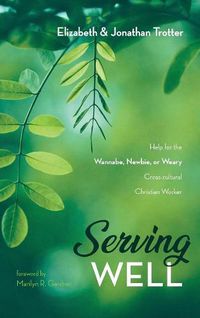 Cover image for Serving Well: Help for the Wannabe, Newbie, or Weary Cross-Cultural Christian Worker