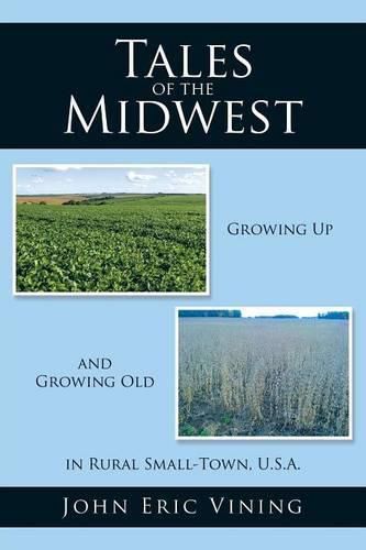 Cover image for Tales of the Midwest: Growing Up and Growing Old in Rural Small-Town, U.S.A.