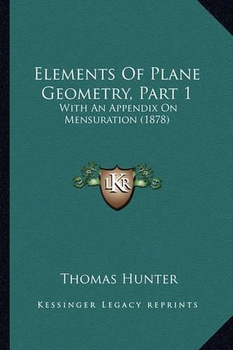 Elements of Plane Geometry, Part 1: With an Appendix on Mensuration (1878)