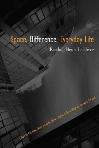Cover image for Space, Difference, Everyday Life: Reading Henri Lefebvre