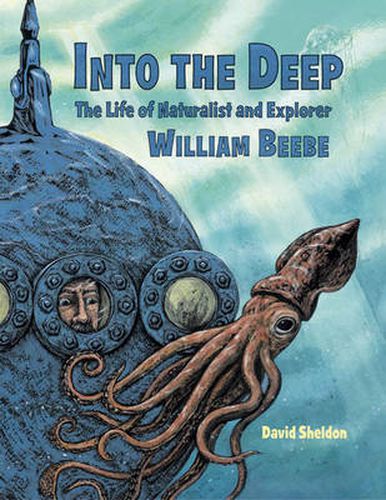 Cover image for Into the Deep: The Life of Naturalist and Explorer William Beebe