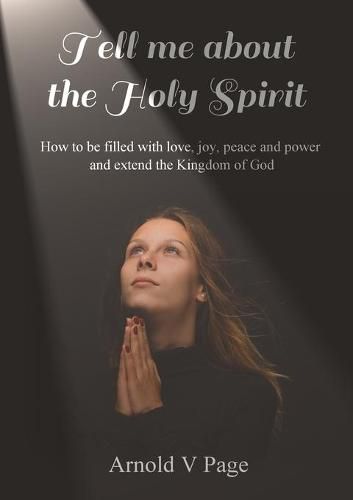 Cover image for Tell me about the Holy Spirit: How to be filled with love, joy, peace and power and extend the Kingdom of God