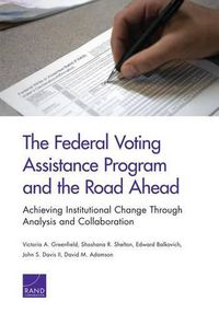 Cover image for The Federal Voting Assistance Program and the Road Ahead: Achieving Institutional Change Through Analysis and Collaboration