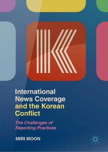 Cover image for International News Coverage and the Korean Conflict: The Challenges of Reporting Practices