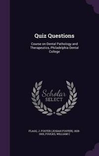 Cover image for Quiz Questions: Course on Dental Pathology and Therapeutics, Philadelphia Dental College