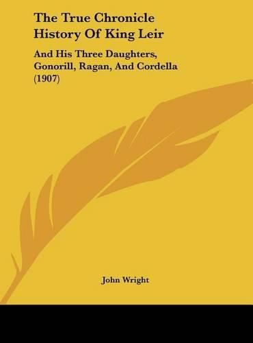 The True Chronicle History of King Leir: And His Three Daughters, Gonorill, Ragan, and Cordella (1907)