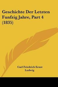 Cover image for Geschichte Der Letzten Funfzig Jahre, Part 4 (1835)