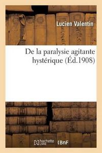Cover image for de la Paralysie Agitante Hysterique