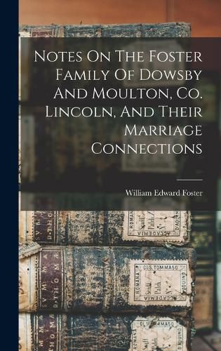 Notes On The Foster Family Of Dowsby And Moulton, Co. Lincoln, And Their Marriage Connections