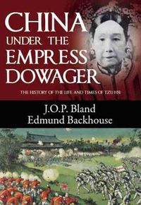 Cover image for China Under the Empress Dowager: The History of the Life and Times of Tzu Hsi