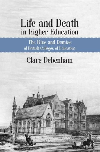Cover image for Life and Death in Higher Education: The Rise and Demise of British Colleges of Education